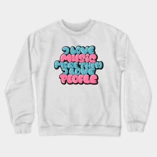 I love Music more then I love People Crewneck Sweatshirt